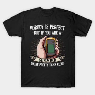 Geocaching - Nobody Is Perfect But If You Are A Geocacher T-Shirt